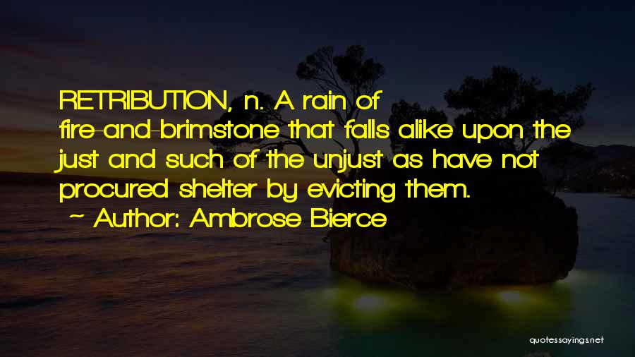 Ambrose Bierce Quotes: Retribution, N. A Rain Of Fire-and-brimstone That Falls Alike Upon The Just And Such Of The Unjust As Have Not