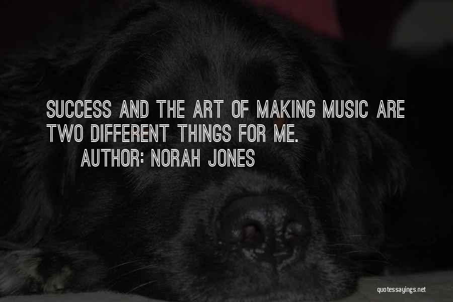 Norah Jones Quotes: Success And The Art Of Making Music Are Two Different Things For Me.