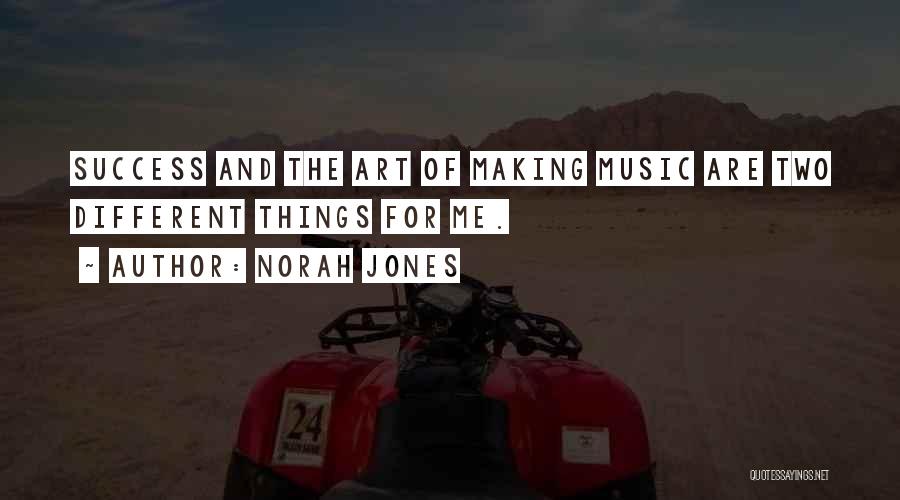 Norah Jones Quotes: Success And The Art Of Making Music Are Two Different Things For Me.