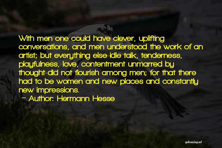 Hermann Hesse Quotes: With Men One Could Have Clever, Uplifting Conversations, And Men Understood The Work Of An Artist; But Everything Else-idle Talk,