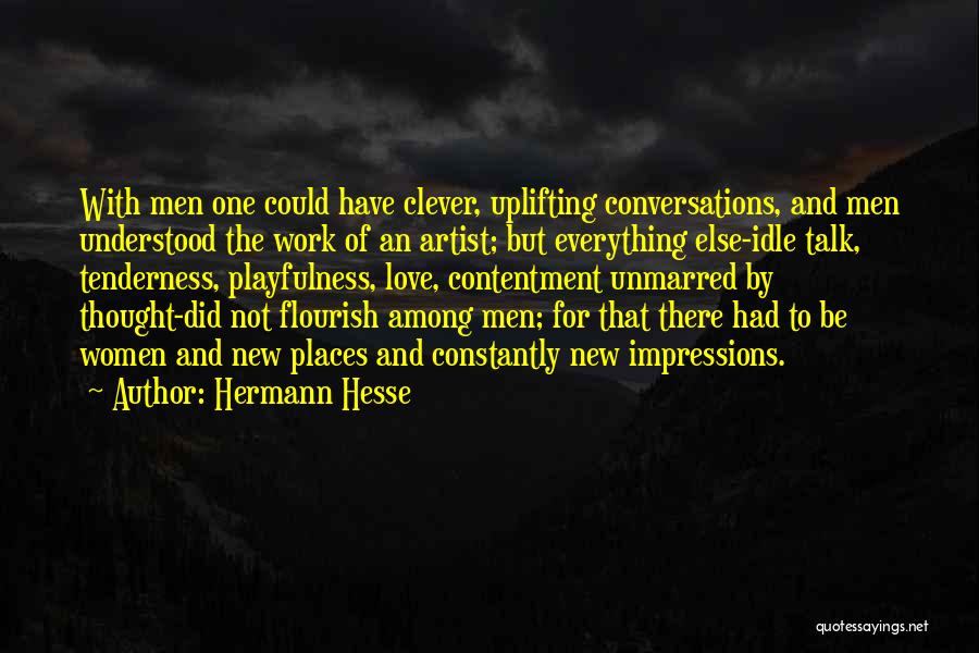 Hermann Hesse Quotes: With Men One Could Have Clever, Uplifting Conversations, And Men Understood The Work Of An Artist; But Everything Else-idle Talk,