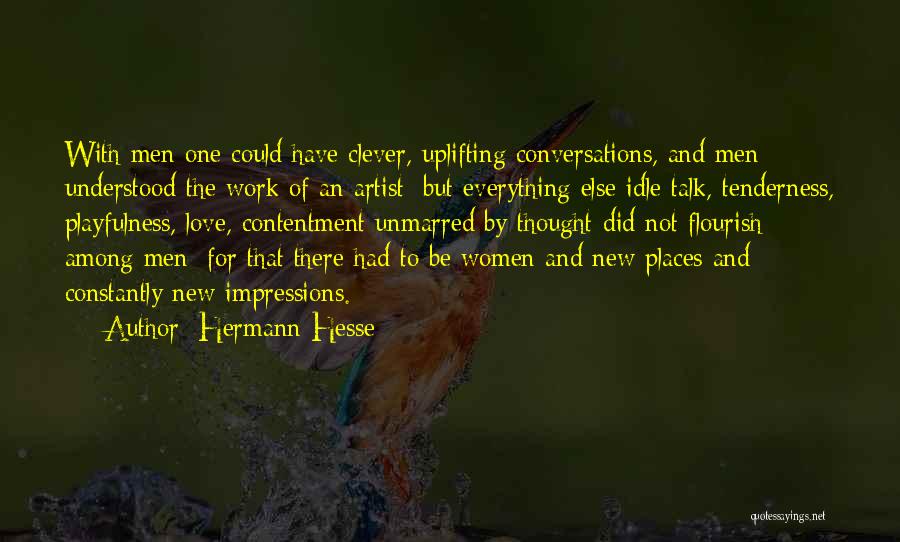 Hermann Hesse Quotes: With Men One Could Have Clever, Uplifting Conversations, And Men Understood The Work Of An Artist; But Everything Else-idle Talk,