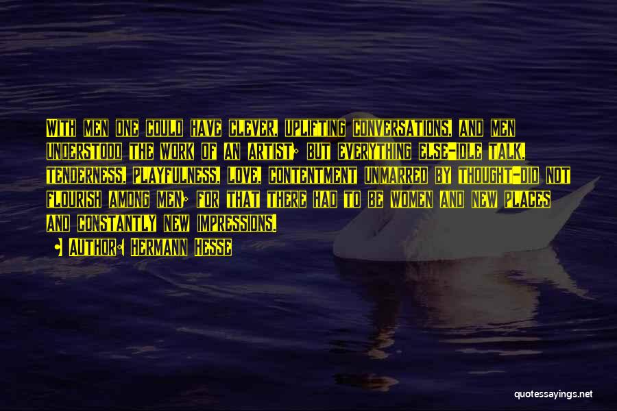 Hermann Hesse Quotes: With Men One Could Have Clever, Uplifting Conversations, And Men Understood The Work Of An Artist; But Everything Else-idle Talk,