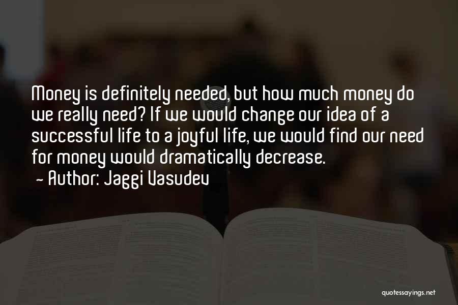 Jaggi Vasudev Quotes: Money Is Definitely Needed, But How Much Money Do We Really Need? If We Would Change Our Idea Of A