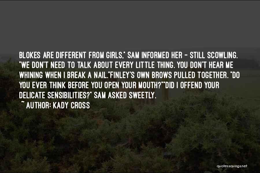 Kady Cross Quotes: Blokes Are Different From Girls, Sam Informed Her - Still Scowling. We Don't Need To Talk About Every Little Thing.