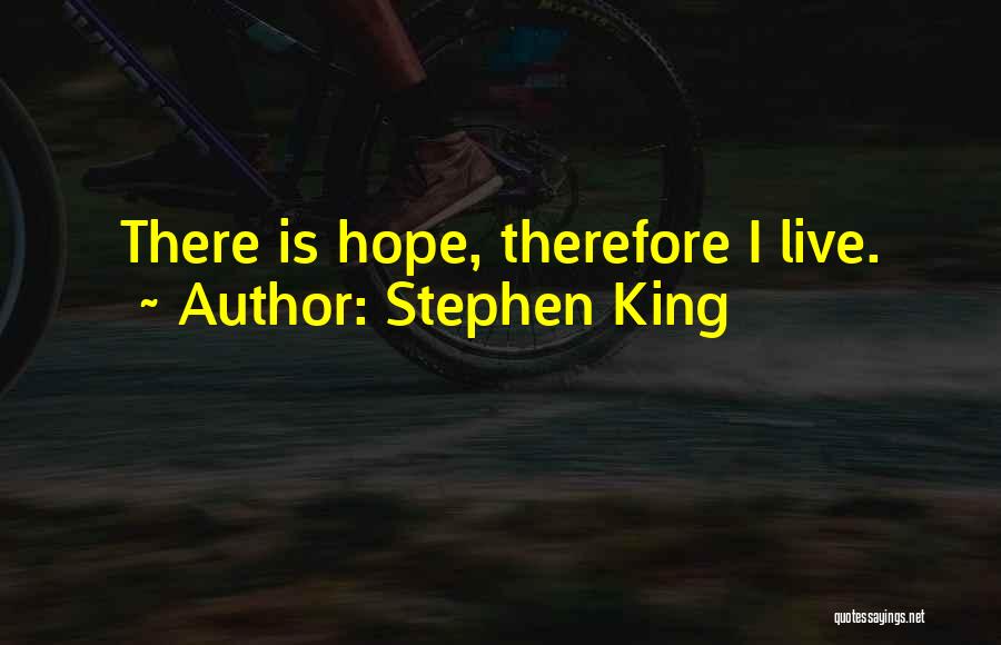 Stephen King Quotes: There Is Hope, Therefore I Live.