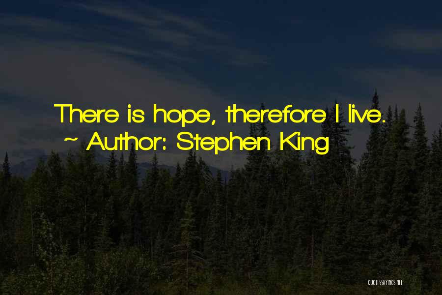 Stephen King Quotes: There Is Hope, Therefore I Live.