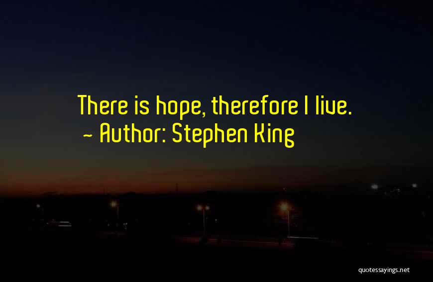 Stephen King Quotes: There Is Hope, Therefore I Live.