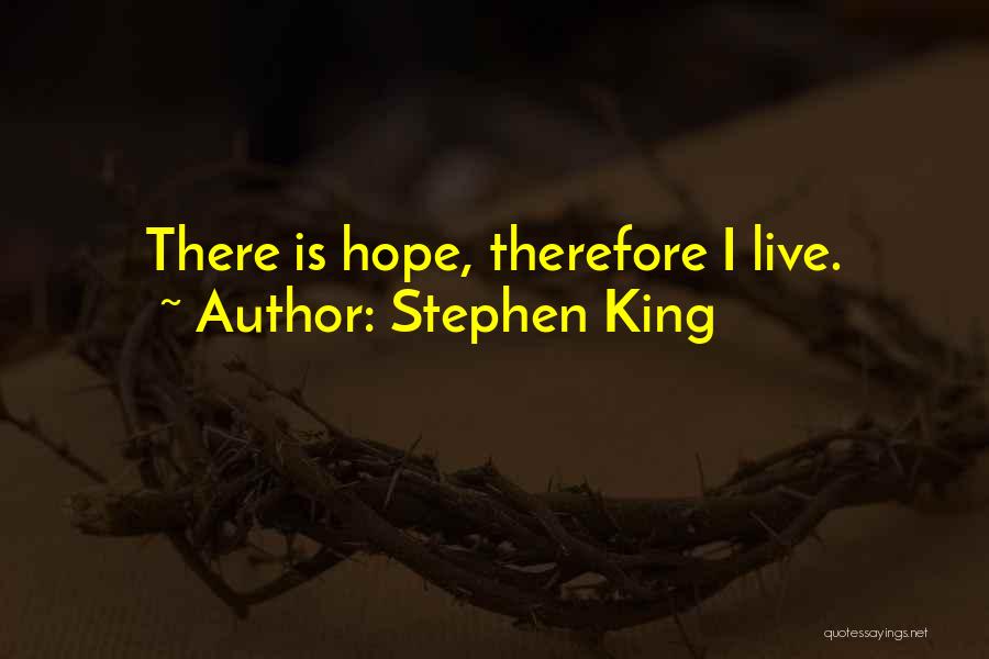 Stephen King Quotes: There Is Hope, Therefore I Live.