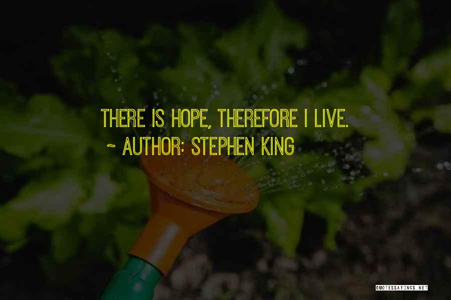 Stephen King Quotes: There Is Hope, Therefore I Live.