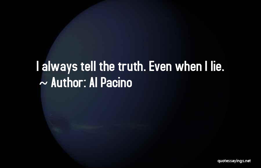 Al Pacino Quotes: I Always Tell The Truth. Even When I Lie.