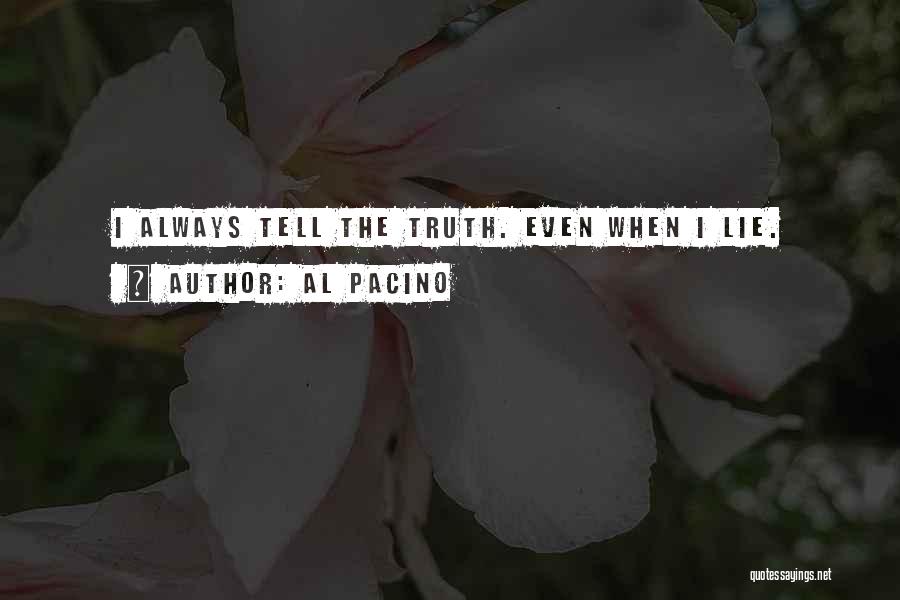 Al Pacino Quotes: I Always Tell The Truth. Even When I Lie.