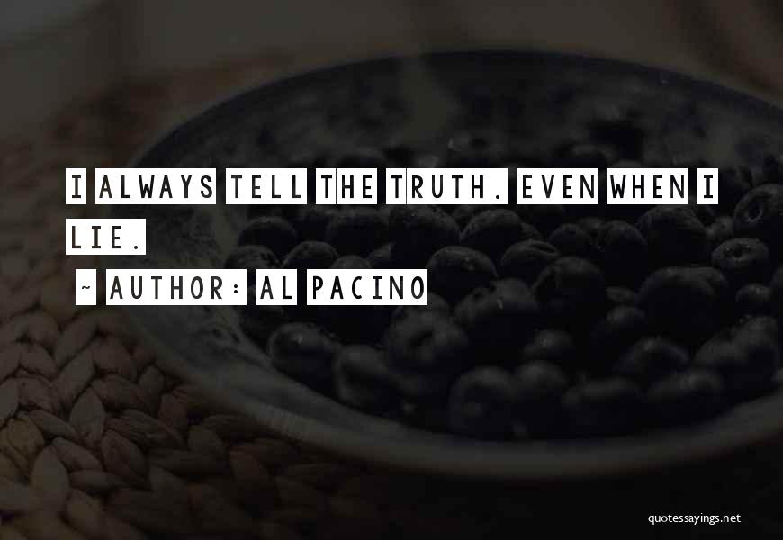 Al Pacino Quotes: I Always Tell The Truth. Even When I Lie.