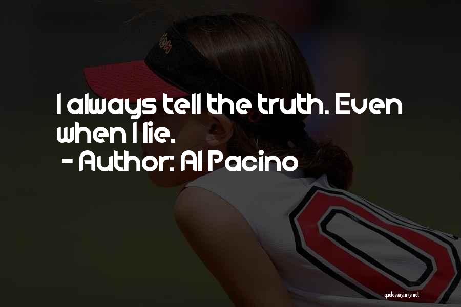 Al Pacino Quotes: I Always Tell The Truth. Even When I Lie.