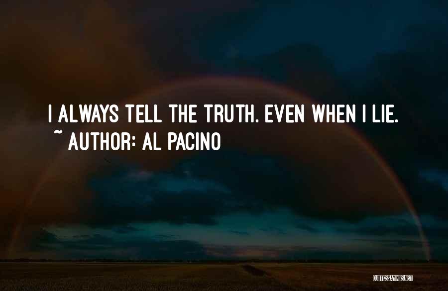 Al Pacino Quotes: I Always Tell The Truth. Even When I Lie.