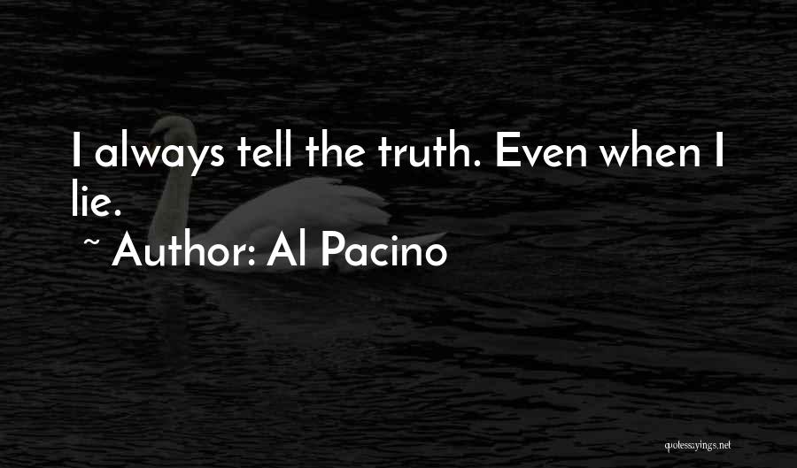 Al Pacino Quotes: I Always Tell The Truth. Even When I Lie.