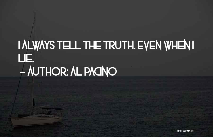 Al Pacino Quotes: I Always Tell The Truth. Even When I Lie.