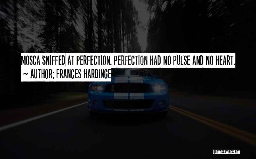 Frances Hardinge Quotes: Mosca Sniffed At Perfection. Perfection Had No Pulse And No Heart.