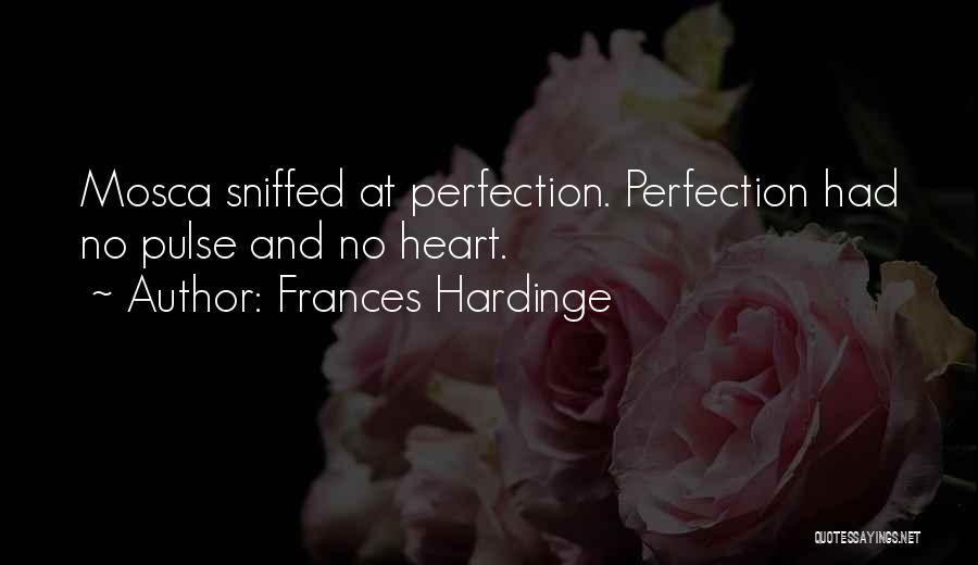 Frances Hardinge Quotes: Mosca Sniffed At Perfection. Perfection Had No Pulse And No Heart.