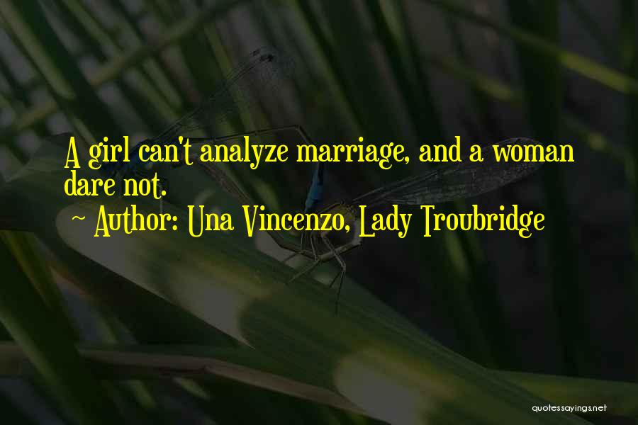 Una Vincenzo, Lady Troubridge Quotes: A Girl Can't Analyze Marriage, And A Woman Dare Not.