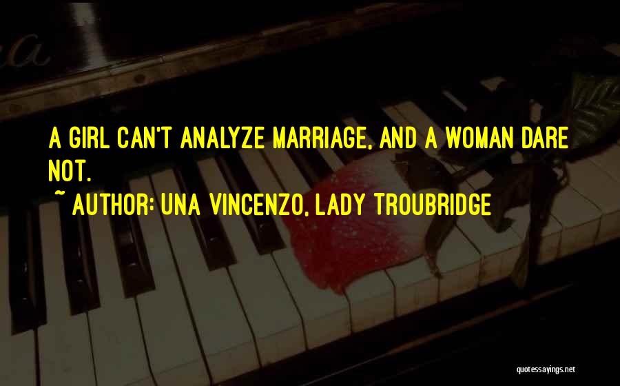 Una Vincenzo, Lady Troubridge Quotes: A Girl Can't Analyze Marriage, And A Woman Dare Not.