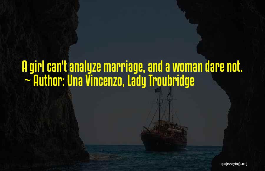 Una Vincenzo, Lady Troubridge Quotes: A Girl Can't Analyze Marriage, And A Woman Dare Not.