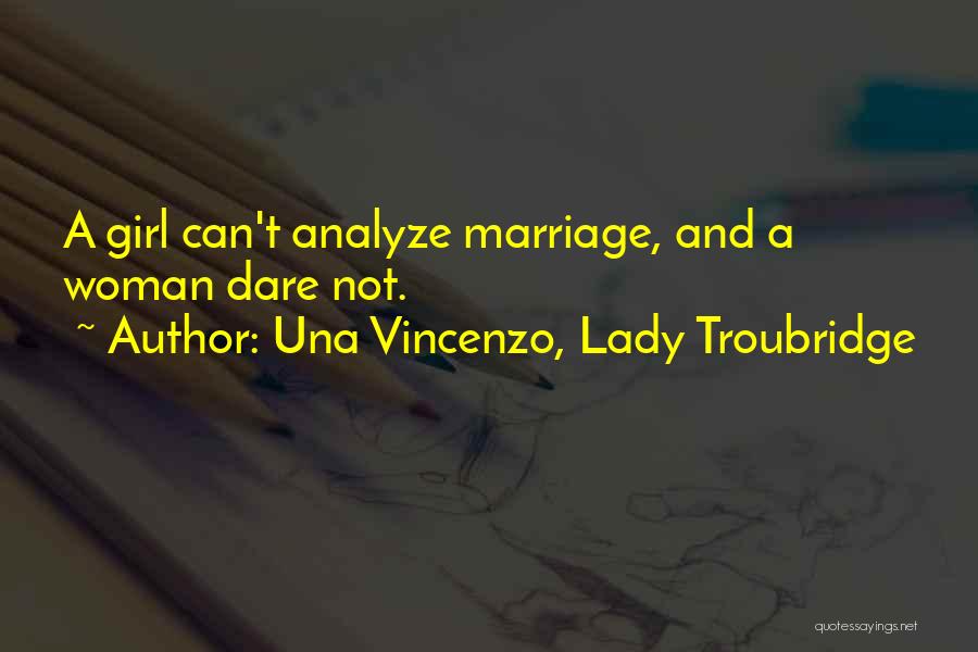 Una Vincenzo, Lady Troubridge Quotes: A Girl Can't Analyze Marriage, And A Woman Dare Not.