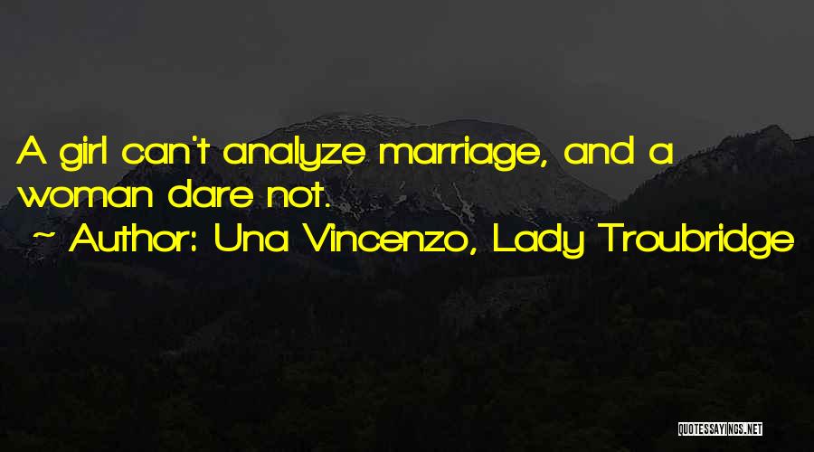 Una Vincenzo, Lady Troubridge Quotes: A Girl Can't Analyze Marriage, And A Woman Dare Not.