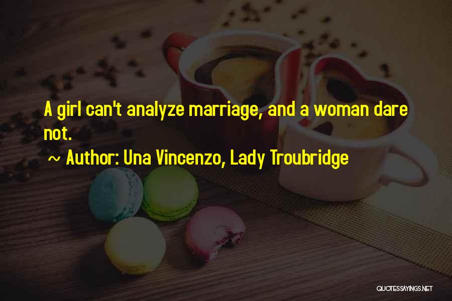 Una Vincenzo, Lady Troubridge Quotes: A Girl Can't Analyze Marriage, And A Woman Dare Not.
