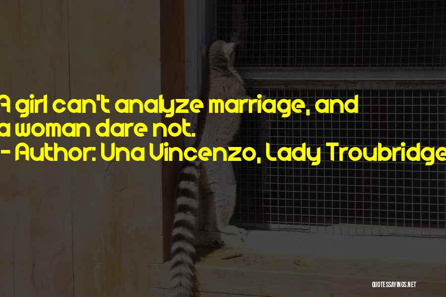 Una Vincenzo, Lady Troubridge Quotes: A Girl Can't Analyze Marriage, And A Woman Dare Not.