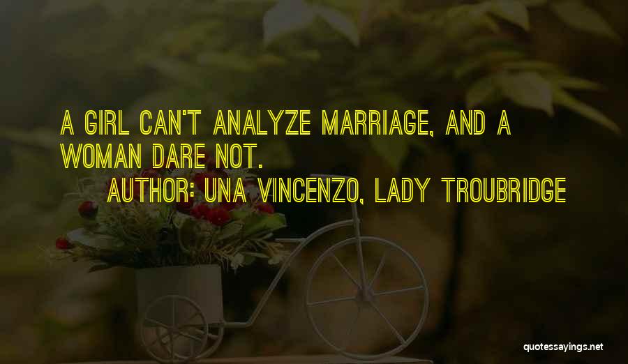 Una Vincenzo, Lady Troubridge Quotes: A Girl Can't Analyze Marriage, And A Woman Dare Not.