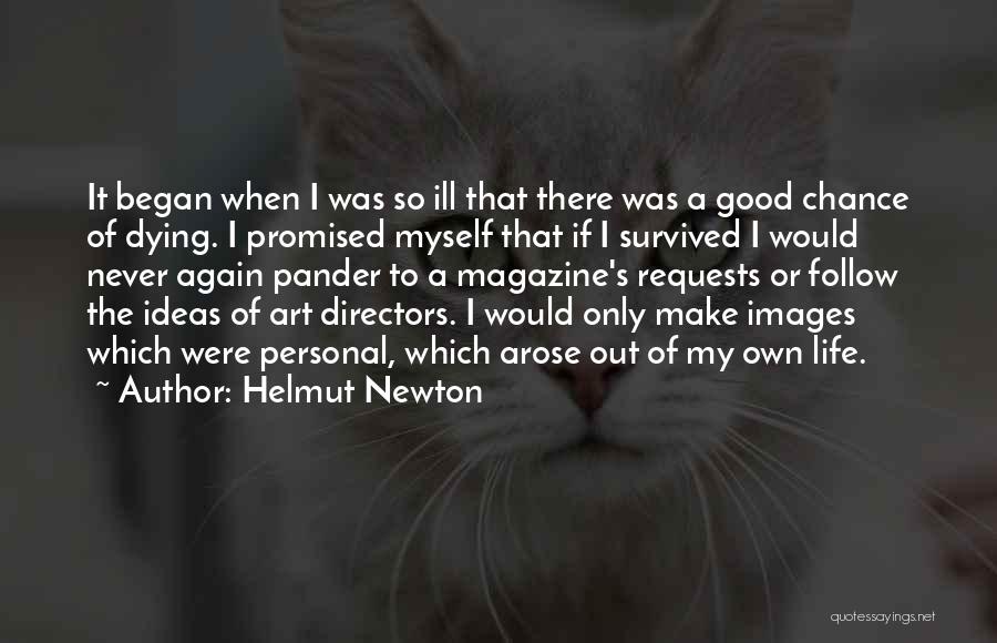 Helmut Newton Quotes: It Began When I Was So Ill That There Was A Good Chance Of Dying. I Promised Myself That If