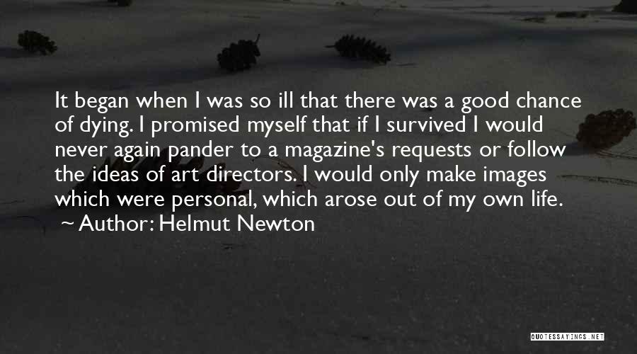 Helmut Newton Quotes: It Began When I Was So Ill That There Was A Good Chance Of Dying. I Promised Myself That If
