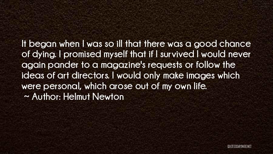 Helmut Newton Quotes: It Began When I Was So Ill That There Was A Good Chance Of Dying. I Promised Myself That If