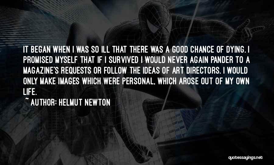 Helmut Newton Quotes: It Began When I Was So Ill That There Was A Good Chance Of Dying. I Promised Myself That If