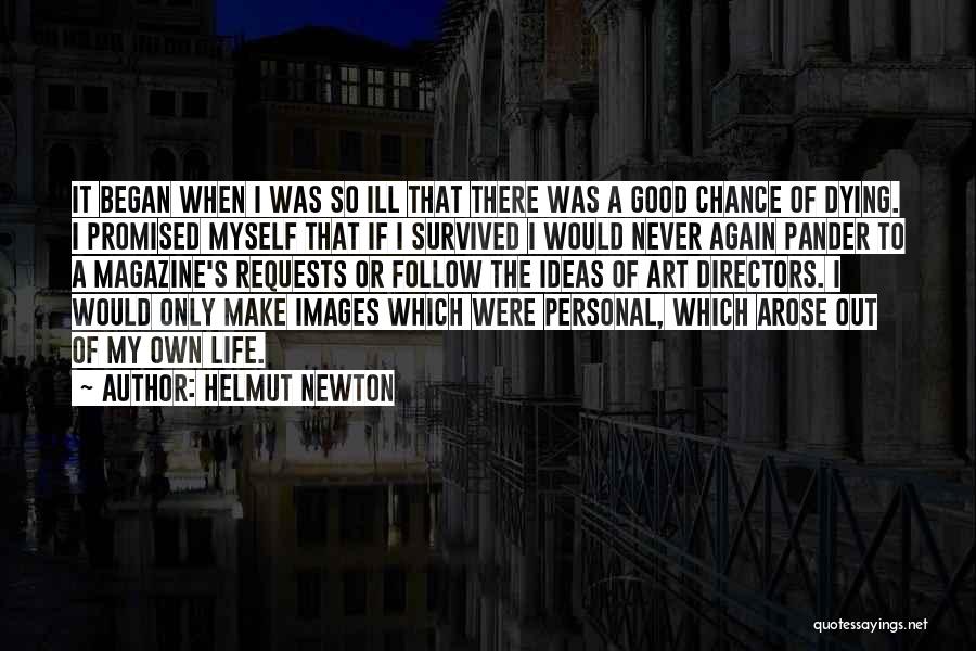 Helmut Newton Quotes: It Began When I Was So Ill That There Was A Good Chance Of Dying. I Promised Myself That If