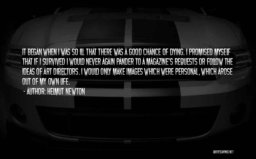 Helmut Newton Quotes: It Began When I Was So Ill That There Was A Good Chance Of Dying. I Promised Myself That If