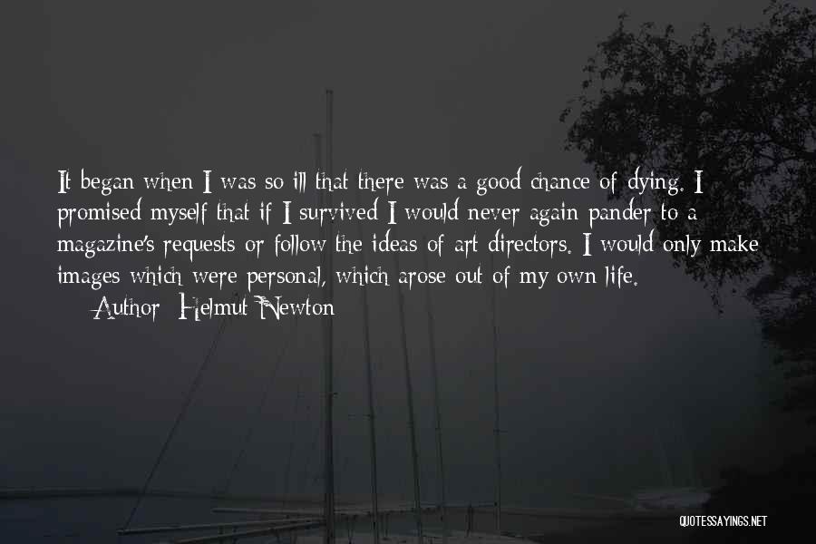 Helmut Newton Quotes: It Began When I Was So Ill That There Was A Good Chance Of Dying. I Promised Myself That If