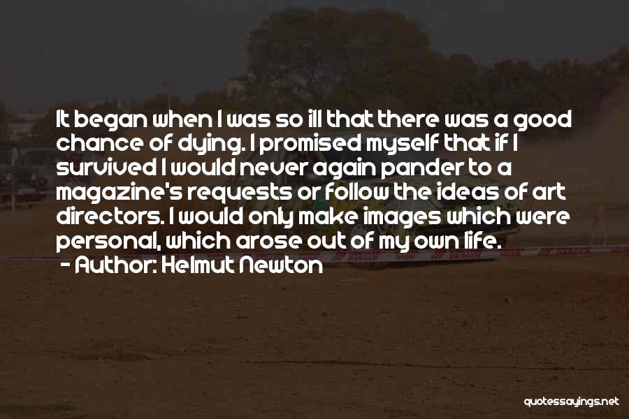 Helmut Newton Quotes: It Began When I Was So Ill That There Was A Good Chance Of Dying. I Promised Myself That If