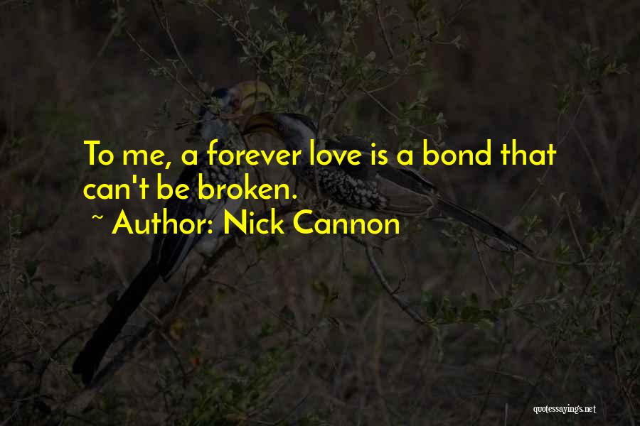 Nick Cannon Quotes: To Me, A Forever Love Is A Bond That Can't Be Broken.