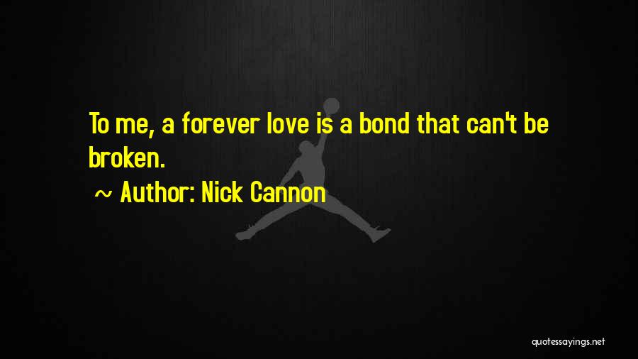 Nick Cannon Quotes: To Me, A Forever Love Is A Bond That Can't Be Broken.