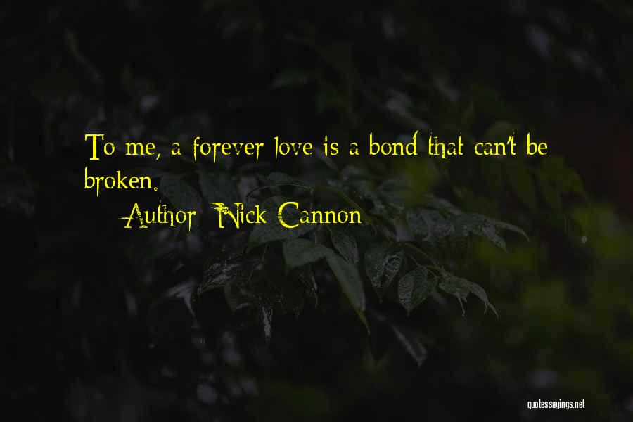 Nick Cannon Quotes: To Me, A Forever Love Is A Bond That Can't Be Broken.