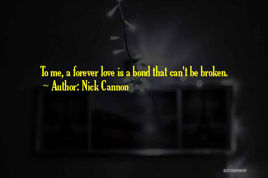 Nick Cannon Quotes: To Me, A Forever Love Is A Bond That Can't Be Broken.