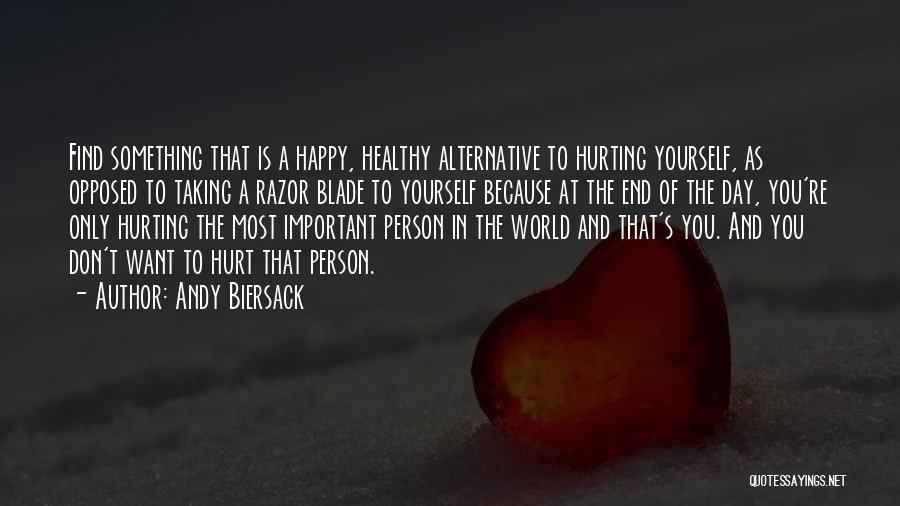 Andy Biersack Quotes: Find Something That Is A Happy, Healthy Alternative To Hurting Yourself, As Opposed To Taking A Razor Blade To Yourself