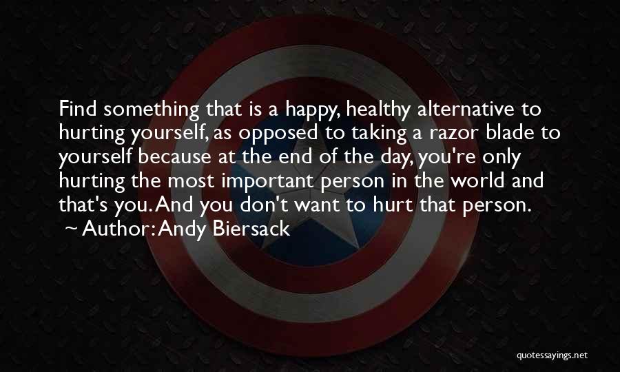 Andy Biersack Quotes: Find Something That Is A Happy, Healthy Alternative To Hurting Yourself, As Opposed To Taking A Razor Blade To Yourself