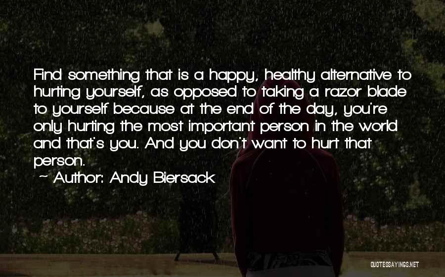 Andy Biersack Quotes: Find Something That Is A Happy, Healthy Alternative To Hurting Yourself, As Opposed To Taking A Razor Blade To Yourself