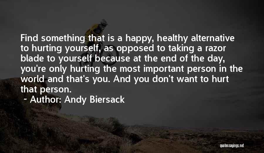 Andy Biersack Quotes: Find Something That Is A Happy, Healthy Alternative To Hurting Yourself, As Opposed To Taking A Razor Blade To Yourself