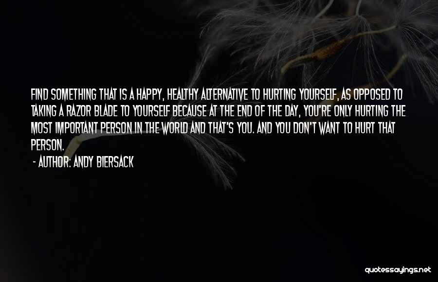 Andy Biersack Quotes: Find Something That Is A Happy, Healthy Alternative To Hurting Yourself, As Opposed To Taking A Razor Blade To Yourself