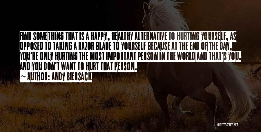Andy Biersack Quotes: Find Something That Is A Happy, Healthy Alternative To Hurting Yourself, As Opposed To Taking A Razor Blade To Yourself