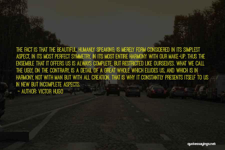 Victor Hugo Quotes: The Fact Is That The Beautiful, Humanly Speaking, Is Merely Form Considered In Its Simplest Aspect, In Its Most Perfect